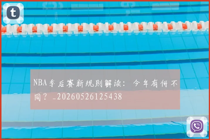 NBA季后赛新规则解读：今年有何不同？_20260526125438