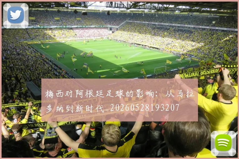 梅西对阿根廷足球的影响:从马拉多纳到新时代_20260528193207