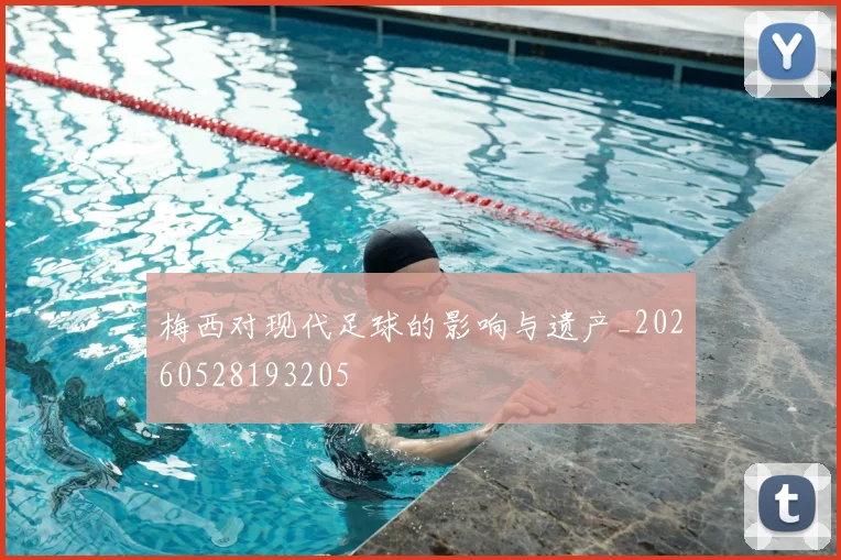 梅西对现代足球的影响与遗产_20260528193205
