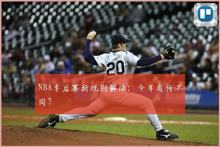 NBA季后赛新规则解读：今年有何不同？